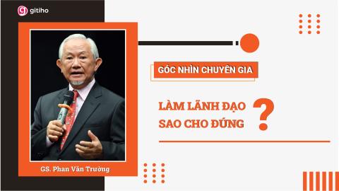 [Expert Insight] Làm LÃNH ĐẠO sao cho đúng