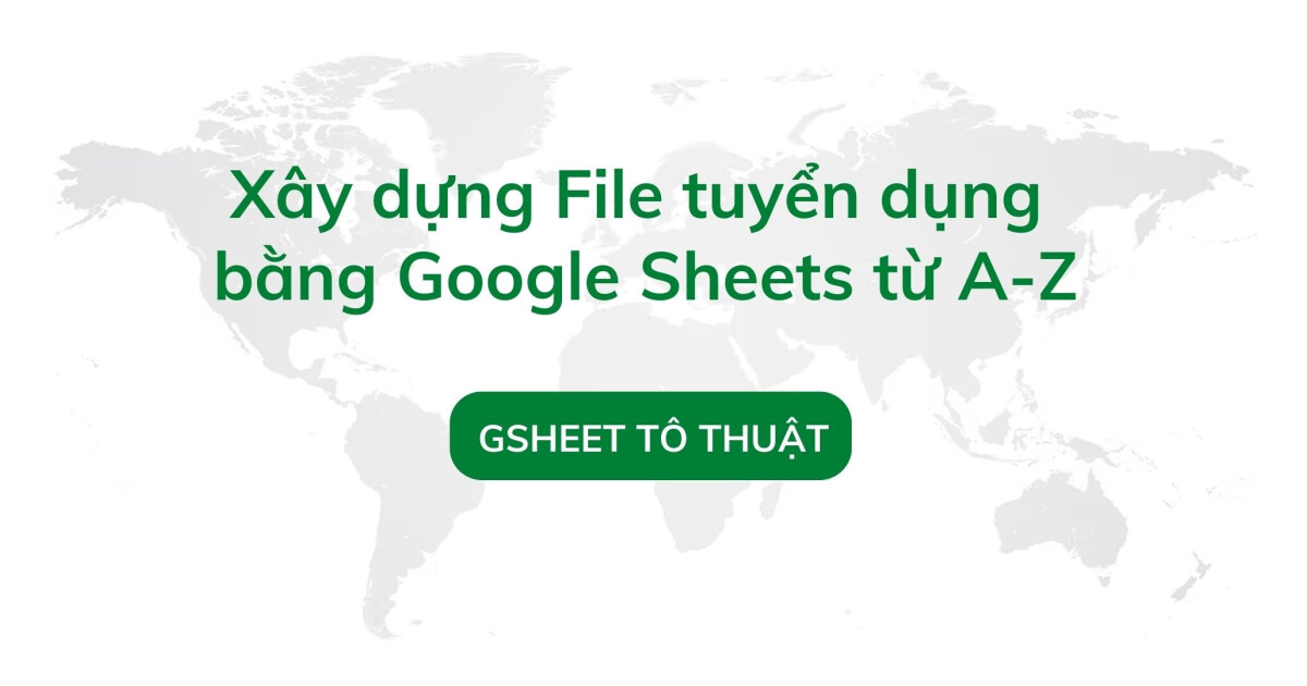 Xây dựng File tuyển dụng bằng Google Sheets từ A-Z