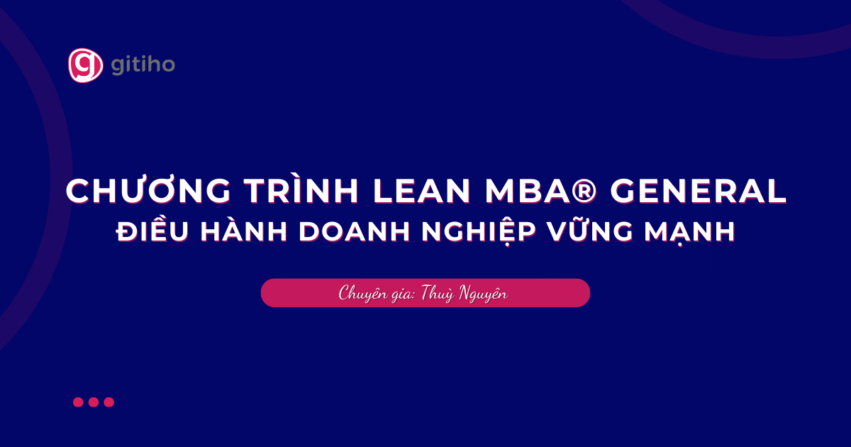 CHƯƠNG TRÌNH LEAN MBA® GENERAL | Điều Hành Doanh Nghiệp Vững Mạnh