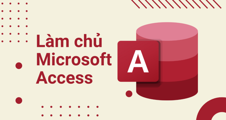 Làm chủ công cụ Microsoft Access từ A-Z